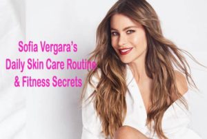 Sofia Vergara’s Daily Skin Care Routine & Fitness Secrets